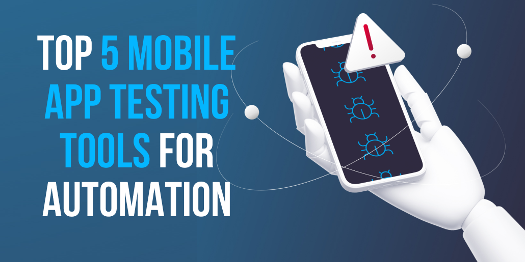 Top 5 Mobile App Testing Tools for Automation