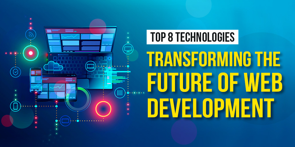 Top 8 Technologies Transforming the Future of Web Development