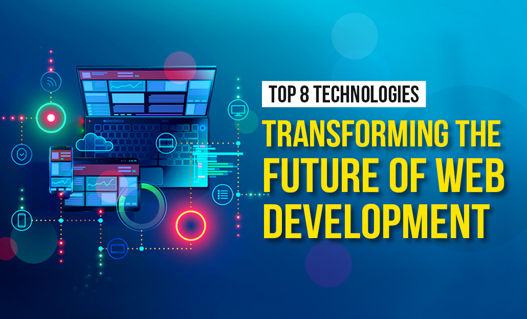 Top 8 Technologies Transforming the Future of Web Development