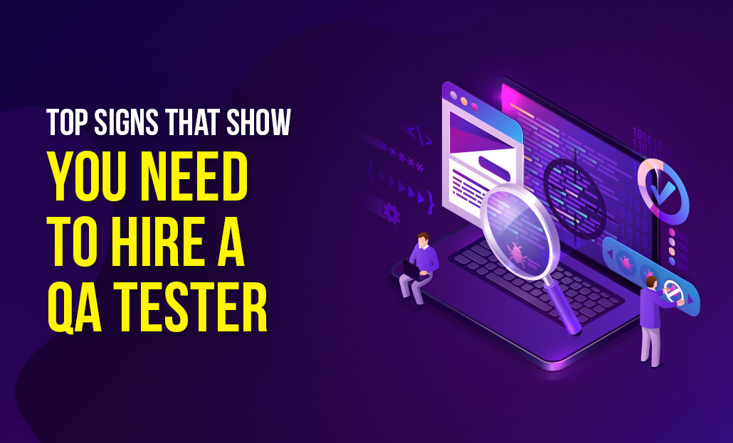 Top Signs That Show You Need to Hire a New QA Tester
