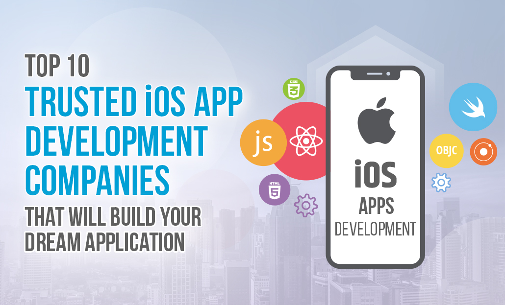 Top 10 Trusted iOS App Development Companies That Will Build Your Dream Application