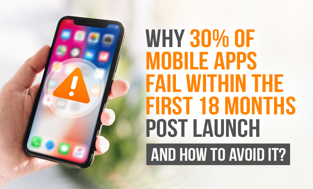 Why 30% of Mobile Apps Fail Within the First 18 Months Post-launch and How to Avoid it?