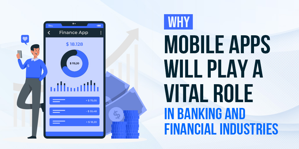 Why Mobile Apps Will Play A Vital Role In Banking and Financial Industries in 2023