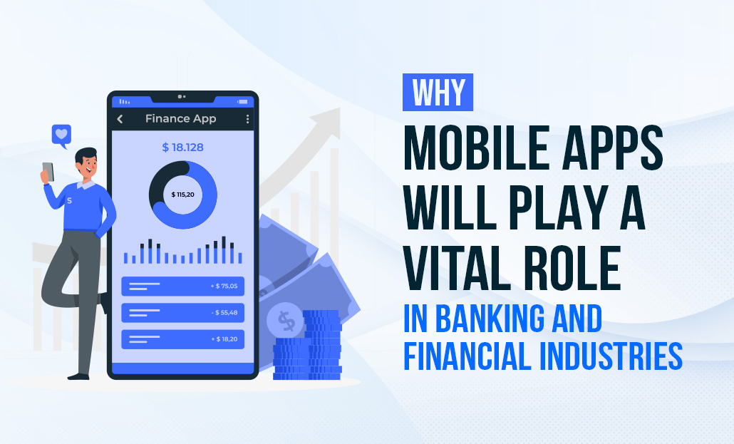 Why Mobile Apps Will Play A Vital Role In Banking and Financial Industries in 2022