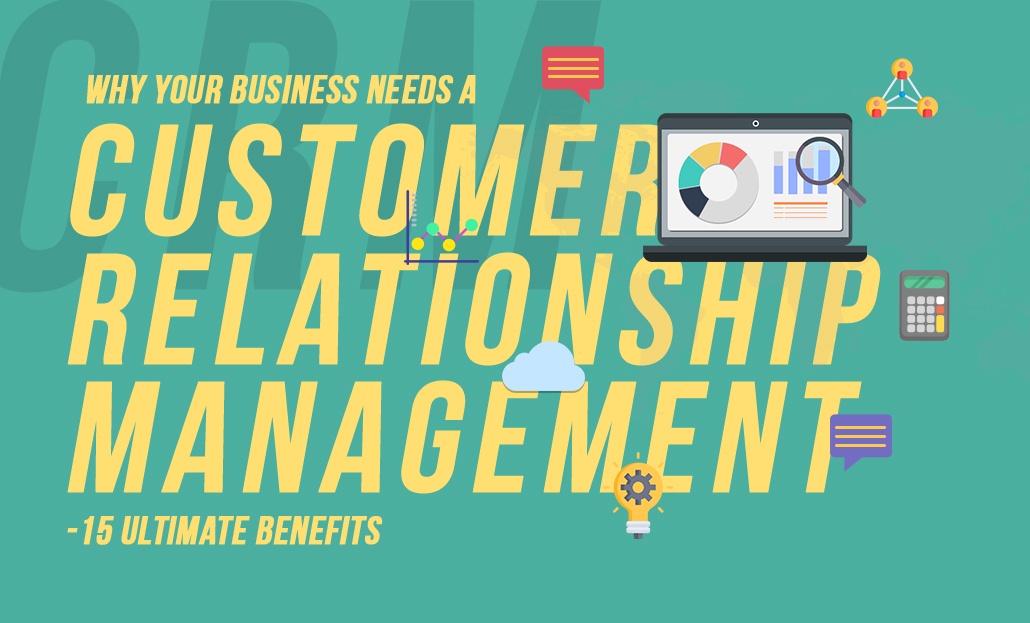 Why Your Business Needs A CRM? – 15 Ultimate Benefits