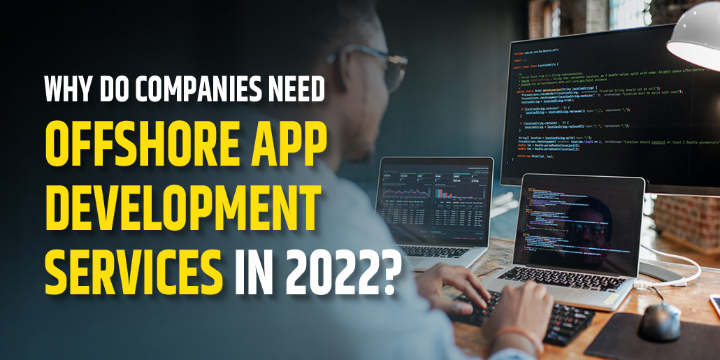 Why do companies need offshore app development services in 2022?