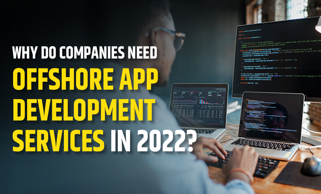 Why do companies need offshore app development services in 2022?